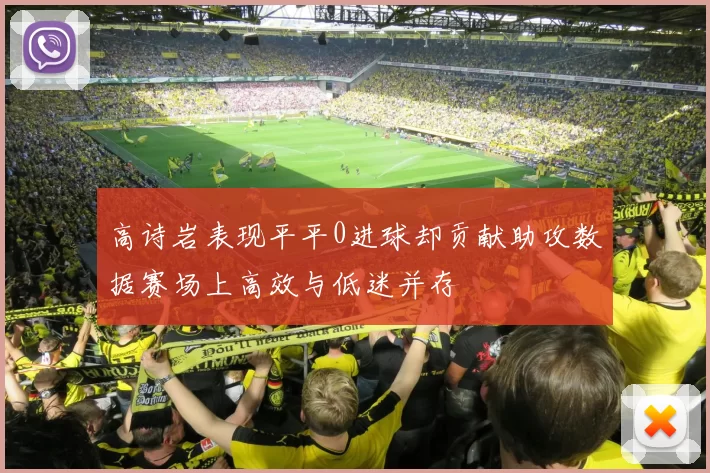 高诗岩表现平平0进球却贡献助攻数据赛场上高效与低迷并存