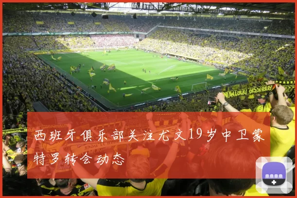 西班牙俱乐部关注尤文19岁中卫蒙特罗转会动态